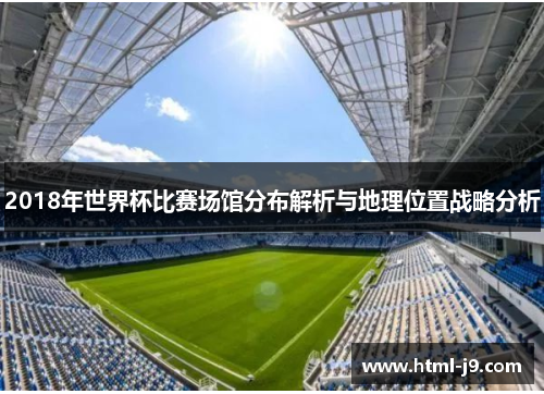 2018年世界杯比赛场馆分布解析与地理位置战略分析