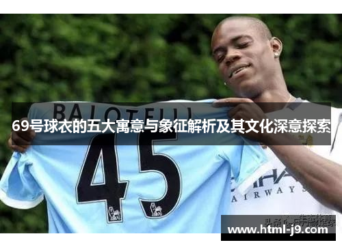 69号球衣的五大寓意与象征解析及其文化深意探索