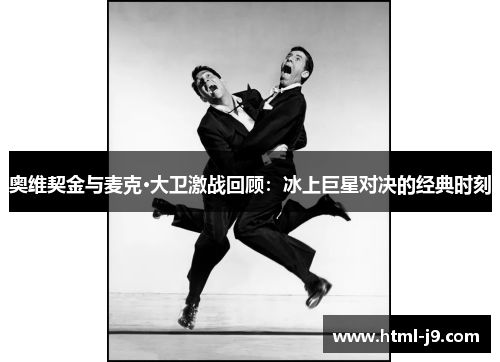 奥维契金与麦克·大卫激战回顾：冰上巨星对决的经典时刻