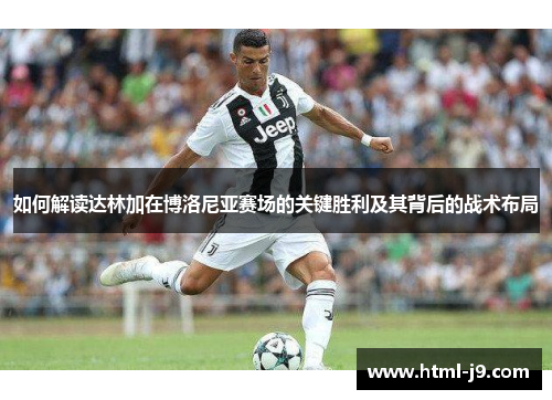 如何解读达林加在博洛尼亚赛场的关键胜利及其背后的战术布局