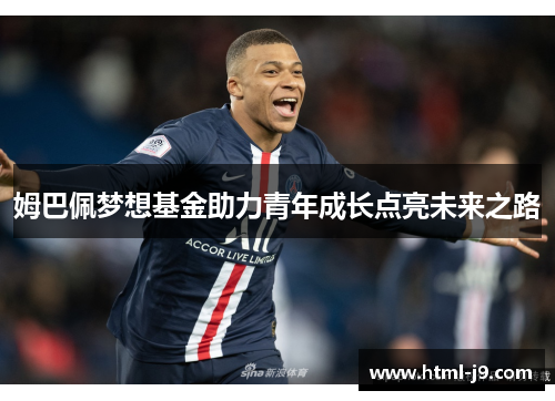 姆巴佩梦想基金助力青年成长点亮未来之路