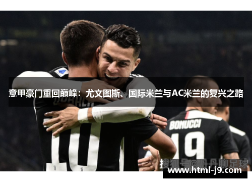 意甲豪门重回巅峰：尤文图斯、国际米兰与AC米兰的复兴之路