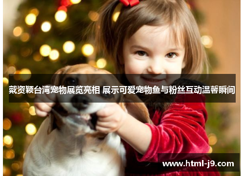 戴资颖台湾宠物展览亮相 展示可爱宠物鱼与粉丝互动温馨瞬间