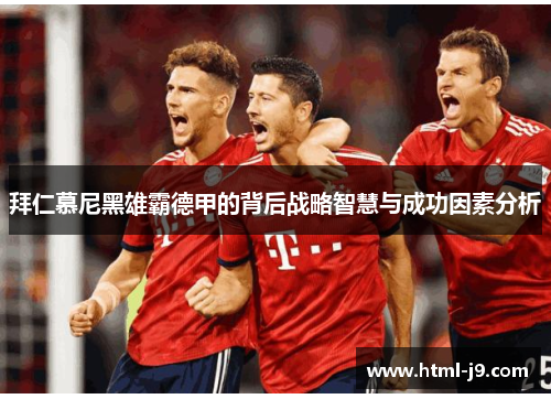 拜仁慕尼黑雄霸德甲的背后战略智慧与成功因素分析