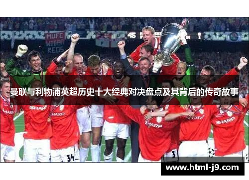 曼联与利物浦英超历史十大经典对决盘点及其背后的传奇故事