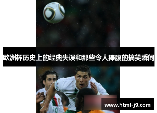 欧洲杯历史上的经典失误和那些令人捧腹的搞笑瞬间
