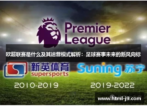 欧超联赛是什么及其运营模式解析：足球赛事未来的新风向标