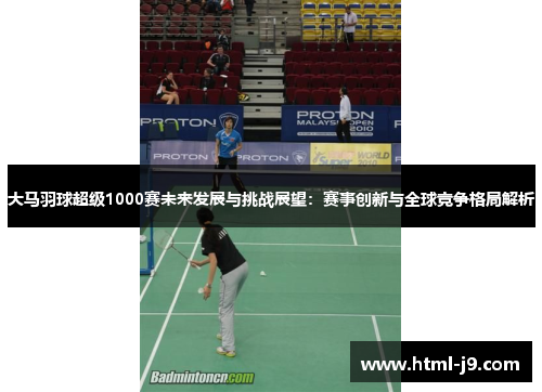 大马羽球超级1000赛未来发展与挑战展望：赛事创新与全球竞争格局解析