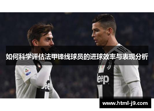 如何科学评估法甲锋线球员的进球效率与表现分析