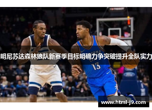 明尼苏达森林狼队新赛季目标明确力争突破提升全队实力 明尼苏达森林狼队新赛季目标明确力争突破提升全队实力