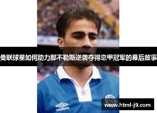 曼联球星如何助力那不勒斯逆袭夺得意甲冠军的幕后故事