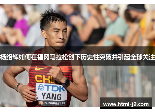 杨绍辉如何在福冈马拉松创下历史性突破并引起全球关注