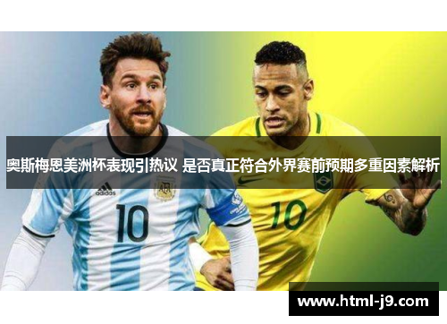 奥斯梅恩美洲杯表现引热议 是否真正符合外界赛前预期多重因素解析 奥斯梅恩美洲杯表现引热议 是否真正符合外界赛前预期多重因素解析