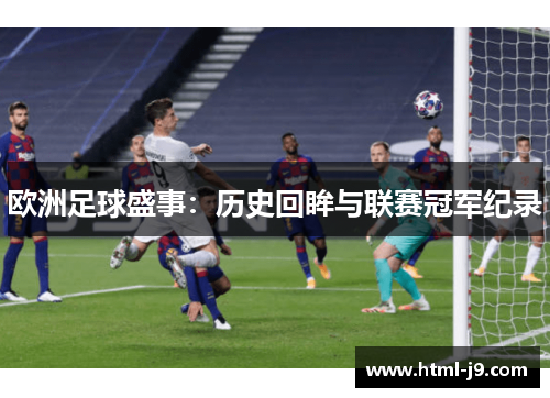 欧洲足球盛事:历史回眸与联赛冠军纪录 欧洲足球盛事:历史回眸与联赛冠军纪录