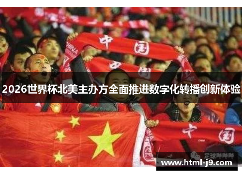 2026世界杯北美主办方全面推进数字化转播创新体验