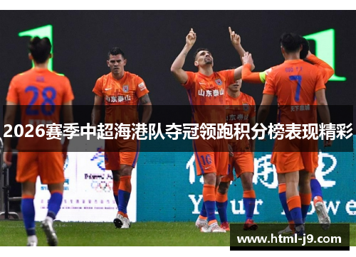 2026赛季中超海港队夺冠领跑积分榜表现精彩