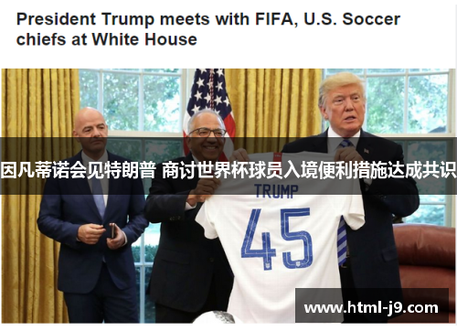 因凡蒂诺会见特朗普 商讨世界杯球员入境便利措施达成共识