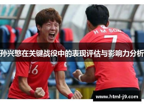 孙兴慜在关键战役中的表现评估与影响力分析 孙兴慜在关键战役中的表现评估与影响力分析