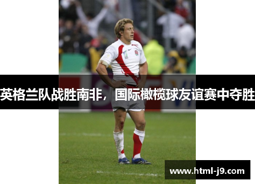 英格兰队战胜南非，国际橄榄球友谊赛中夺胜