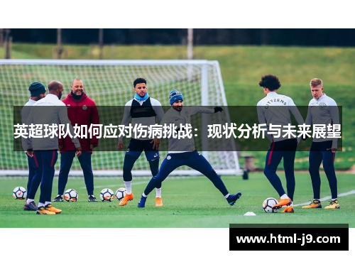 英超球队如何应对伤病挑战：现状分析与未来展望