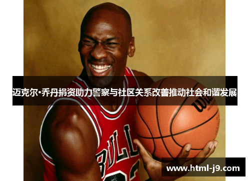 迈克尔·乔丹捐资助力警察与社区关系改善推动社会和谐发展