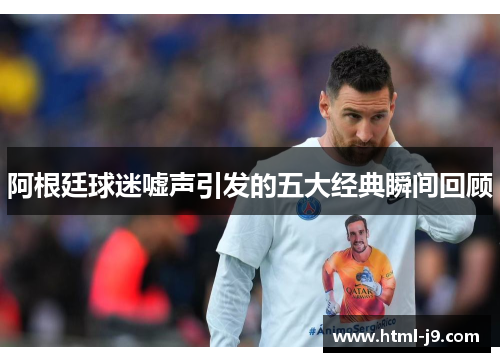 阿根廷球迷嘘声引发的五大经典瞬间回顾 阿根廷球迷嘘声引发的五大经典瞬间回顾