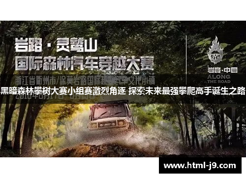 黑暗森林攀树大赛小组赛激烈角逐 探索未来最强攀爬高手诞生之路