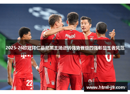 2025-26欧冠拜仁慕尼黑主场逆转强势晋级四强彰显王者风范