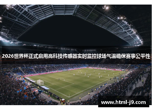 2026世界杯正式启用高科技传感器实时监控球场气温确保赛事公平性 2026世界杯正式启用高科技传感器实时监控球场气温确保赛事公平性
